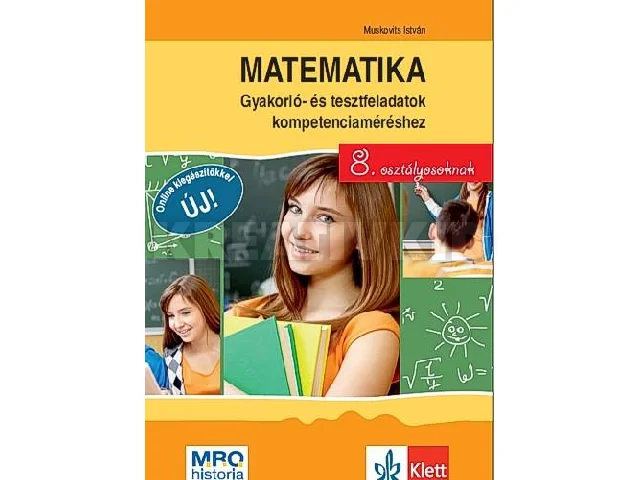 MUSKOVITS ISTVÁN: MATEMATIKA - GYAKORLÓ- ÉS TESZTFELADATOK KOMPETENCIAMÉRÉSHEZ 8. OSZTÁLYOSOKNAK