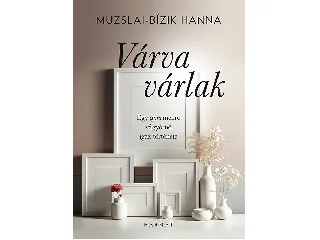 MUZSLAI-BÍZIK HANNA: VÁRVA VÁRLAK - EGY GYERMEKRE VÁGYÓ NŐ IGAZ TÖRTÉNETE