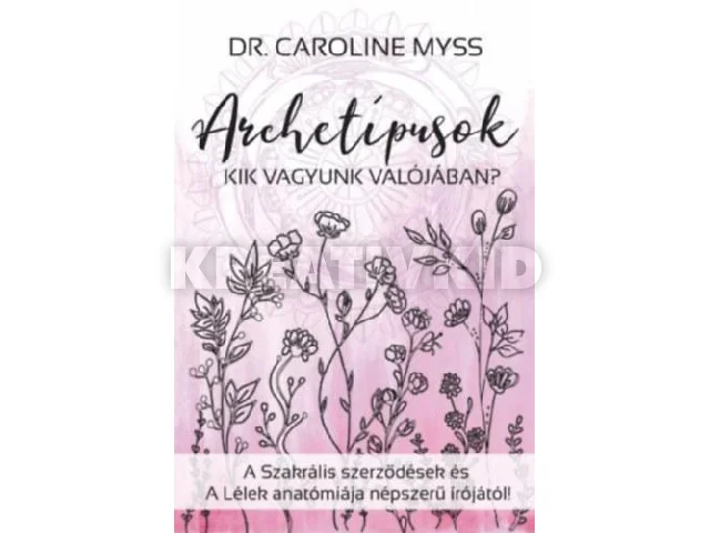 MYSS, CAROLINE: ARCHETÍPUSOK - KIK VAGYUNK VALÓJÁBAN?