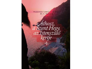NACSINÁK GERGELY ANDRÁS-SOÓS SÁNDOR: ÁTHOSZ, A SZENT HEGY, AZ ISTENSZÜLŐ KERTJE (ÚJ BORÍTÓ)