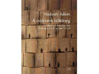 NÁDASDY ÁDÁM: A CSÖKKENŐ KÖLTŐISÉG - TANULMÁNYOK, BESZÉLGETÉSEK SHAKESPEARE ÉS DANTE FORDÍTÁSÁ