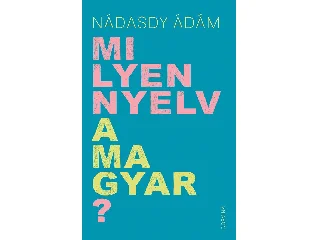 NÁDASDY ÁDÁM: MILYEN NYELV A MAGYAR?