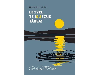 NAGY BÁLINT SJ: LEGYÉL TE IS JÉZUS TÁRSA! - JEZSUITA KÉZIKÖNYV A HIVATÁSGONDOZÁSHOZ