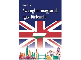 NAGY RÓBERT: AZ ANGLIAI MAGYAROK IGAZ TÖRTÉNETE
