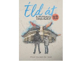 NAGY-PÁL TAMÁS - SÉRA ATTILA: ÉLD ÁT A FUTBALL CSODÁJÁT!