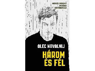 NAVALNIJ, OLEG: HÁROM ÉS FÉL - ALEKSZEJ NAVALNIJ ÖCCSÉNEK BÖRTÖNNAPLÓJA