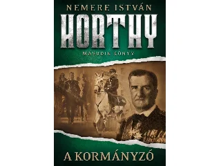 NEMERE ISTVÁN: A KORMÁNYZÓ - HORTHY, MÁSODIK KÖNYV