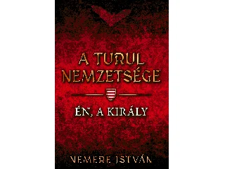 NEMERE ISTVÁN: A TURUL NEMZETSÉGE - ÉN, A KIRÁLY