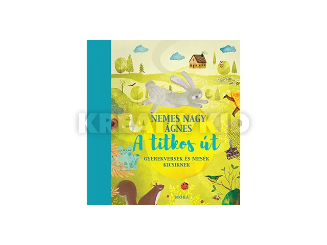 NEMES NAGY ÁGNES: A TITKOS ÚT- GYEREKVERSEK ÉS MESÉK KICSIKNEK