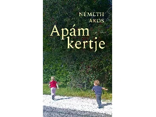 NÉMETH ÁKOS: APÁM KERTJE