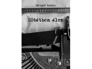 NÉMETH BALÁZS: SÖTÉTBEN ÉLSZ