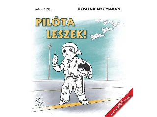 NÉMETH TIBOR: PILÓTA LESZEK! - HŐSEINK NYOMÁBAN (SZÍNEZŐ)