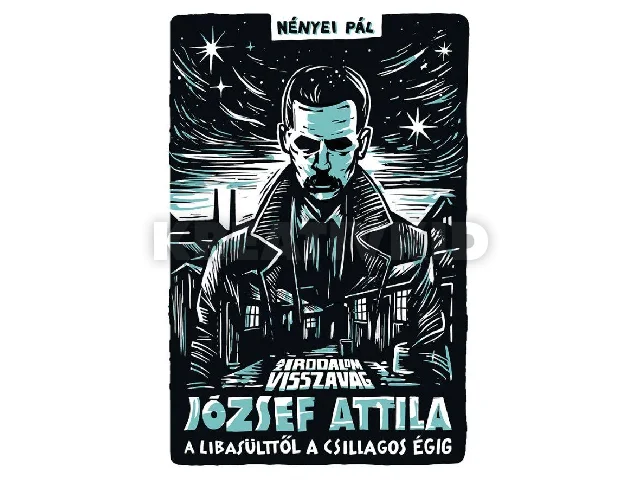 NÉNYEI PÁL: AZ IRODALOM VISSZAVÁG - JÓZSEF ATTILA - A LIBASÜLTTŐL A CSILLAGOS ÉGIG