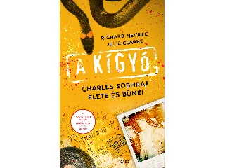 NEVILLE, RICHARD - CLARKE, JULIE: A KÍGYÓ - CHARLES SOBHRAJ ÉLETE ÉS BŰNEI