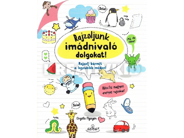 NGUYEN, ANGELA: RAJZOLJUNK IMÁDNIVALÓ DOLGOKAT!