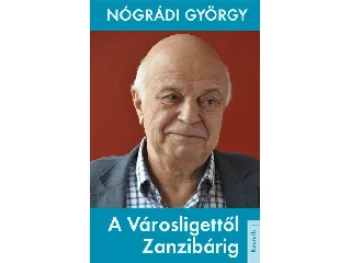 NÓGRÁDI GYÖRGY: A VÁROSLIGETTŐL ZANZIBÁRIG