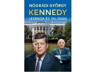 NÓGRÁDI GYÖRGY: KENNEDY - LEGENDA ÉS VALÓSÁG