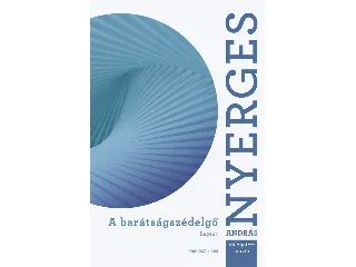 NYERGES ANDRÁS: A BARÁTSÁGSZÉDELGŐ - NYERGES ANDRÁS VÁLOGATOTT MŰVEI