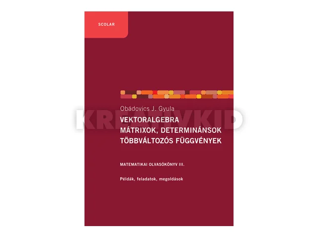 OBÁDOVICS J. GYULA: VEKTORALGEBRA, MÁTRIXOK, DETERMINÁNSOK, TÖBBVÁLTOZÓS FÜGGVÉNYEK (2.KIADÁS)