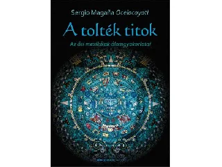 OCELOCOYOTL MAGANA, SERGIO: A TOLTÉK TITOK - AZ ŐSI MEXIKÓIAK ÁLOMGYAKORLATAI