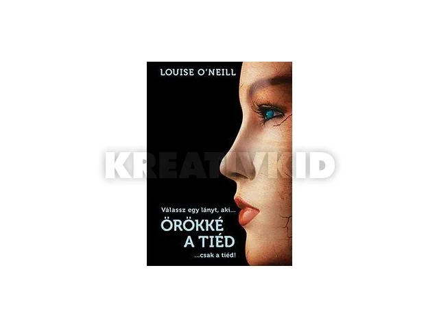 O'NEILL, LOUISE: ÖRÖKKÉ A TIÉD... CSAK A TIÉD!