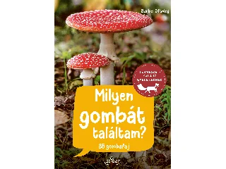 OFTRING, BARBEL: MILYEN GOMBÁT TALÁLTAM? - TERMÉSZETKALAUZ GYEREKEKNEK