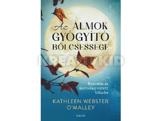 O'MALLEY WEBSTER, KATHLEEN: AZ ÁLMOK GYÓGYÍTÓ BÖLCSESSÉGE