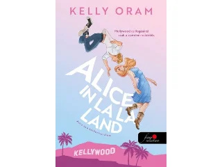 ORAM, KELLY: ALICE IN LA LA LAND - ALICE ÉS A KALIFORNIAI ÁLOM