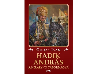 ORDAS IVÁN: HADIK ANDRÁS - A KIRÁLYNŐ TÁBORNAGYA