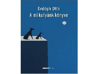 ÖRDÖGH OTTÓ: A MI KUTYÁNK KÖNYVE