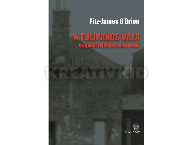 O'BRIEN, FITZ-JAMES: A TULIPÁNOS VÁZA - ÉS ÚJABB REJTÉLYES TÖRTÉNETEK
