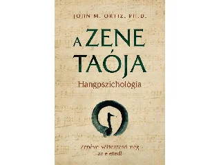 ORTIZ, JOHN M.: A ZENE TAÓJA - HANGPSZICHOLÓGIA