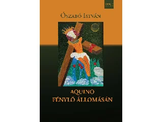 ÓSZABÓ ISTVÁN: AQUINO FÉNYLŐ ÁLLOMÁSÁN