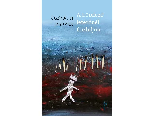 OZSVÁTH ZSUZSA: A KÖTELEZŐ LETÉRŐNÉL FORDULJON