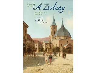 P. HORVÁTH TAMÁS: A ZSOLNAY - EGY DINASZTIA EREDETE - ÜKH 2019