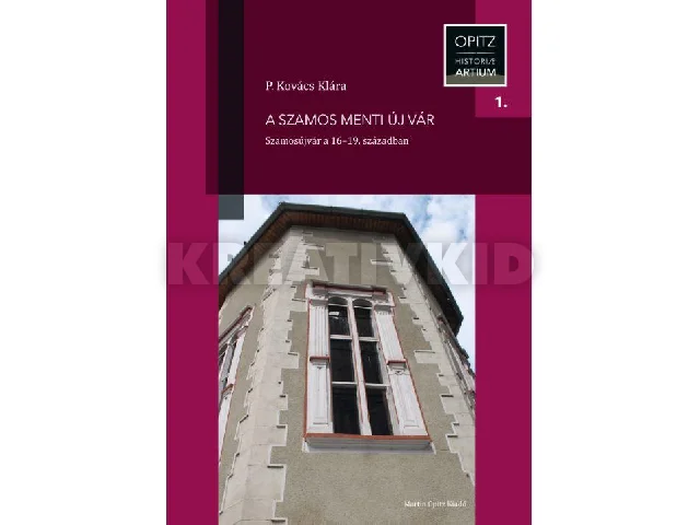 P. KOVÁCS KLÁRA: A SZAMOS MENTI ÚJ VÁR - SZAMOSÚJVÁR A 16-19. SZÁZADBAN