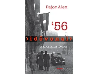 PAJOR ALEX: IDŐVONAL '56 - A FORRADALMI FŐVÁROS
