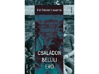 PÁL DÁNIEL LEVENTE: CSALÁDON BELÜLI ERŐ