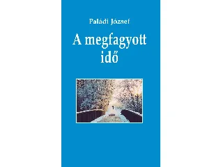 PALÁDI JÓZSEF: A MEGFAGYOTT IDŐ