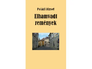 PALÁDI JÓZSEF: ELHAMVADT REMÉNYEK
