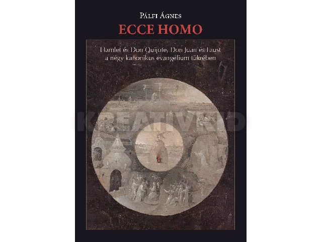 PÁLFI ÁGNES: ECCE HOMO - HAMLET ÉS DON QUIJOTE, DON JUAN ÉS FAUST A NÉGY KANONIKUS...