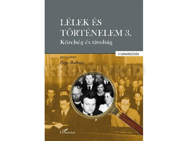 PAPP BARBARA: LÉLEK ÉS TÖRTÉNELEM 3. - KÖZELSÉG ÉS TÁVOLSÁG