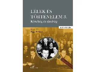 PAPP BARBARA: LÉLEK ÉS TÖRTÉNELEM 3. - KÖZELSÉG ÉS TÁVOLSÁG