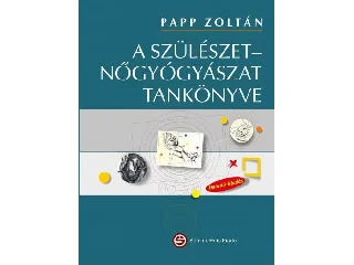 PAPP ZOLTÁN: A SZÜLÉSZET-NŐGYÓGYÁSZAT TANKÖNYVE (7., FRISSÍTETT KIADÁS)