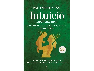 PATTERMANN KINGA: INTUÍCIÓ A GYAKORLATBAN SZÜLŐKNEK ÉS GYEREKEKKEL FOGLALKOZÓ FELNŐTTEKNEK