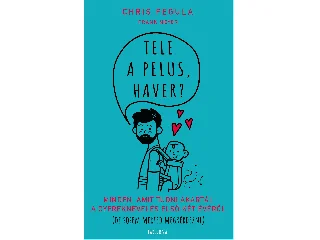 PEGULA, CHRIS - MEYER, FRANK: TELE A PELUS, HAVER? - MINDEN, AMIT TUDNI AKARTÁL A GYEREKNEVELÉS ELSŐ KÉT ÉVÉRŐ