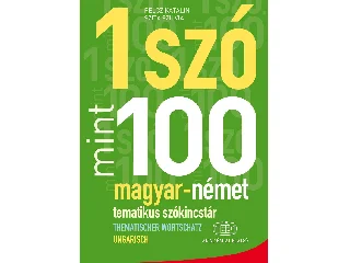 PELCZ KATALIN- SZITA SZILVIA: 1 SZÓ MINT 100 - MAGYAR-NÉMET TEMATIKUS SZÓKINCSTÁR