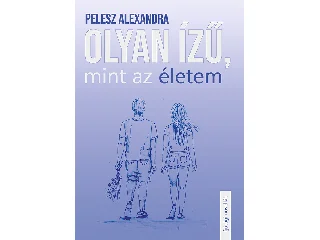 PELESZ ALEXANDRA: OLYAN ÍZŰ, MINT AZ ÉLETEM