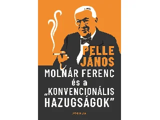PELLE JÁNOS: MOLNÁR FERENC ÉS A KONVENCIONÁLIS HAZUGSÁGOK