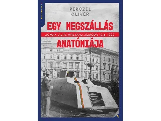 PERCZEL OLIVÉR: EGY MEGSZÁLLÁS ANATÓMIÁJA - ROMÁN VILÁG MAGYARORSZÁGON 1918-1920